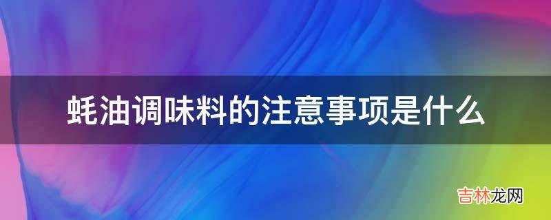 蚝油调味料的注意事项是什么?