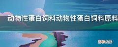 动物性蛋白饲料动物性蛋白饲料原料的特点是什么?