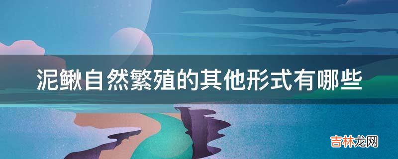 泥鳅自然繁殖的其他形式有哪些?