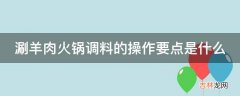 涮羊肉火锅调料的操作要点是什么?