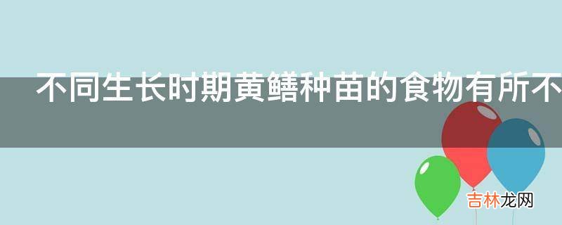 不同生长时期黄鳝种苗的食物有所不同吗?