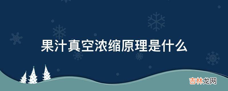 果汁真空浓缩原理是什么?