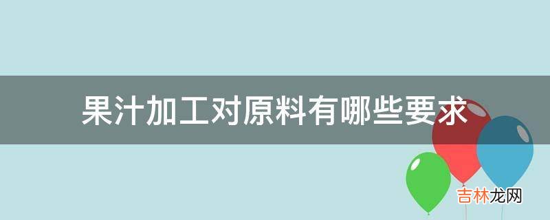 果汁加工对原料有哪些要求?