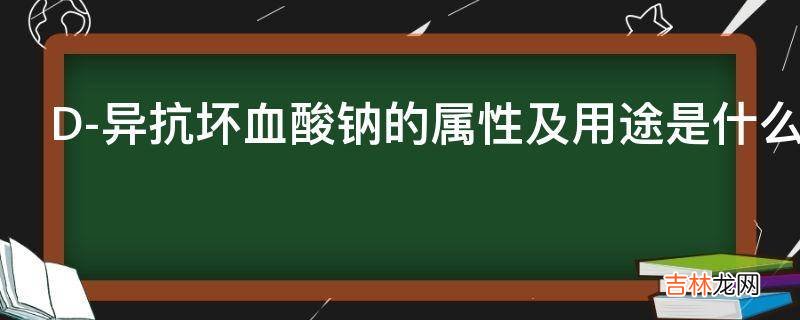 D-异抗坏血酸钠的属性及用途是什么?