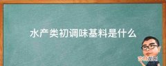 水产类初调味基料是什么?