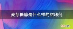 麦芽糖醇是什么样的甜味剂?