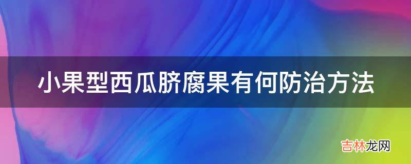 小果型西瓜脐腐果有何防治方法?