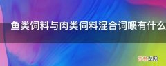 鱼类饲料与肉类伺料混合词喂有什么好处呢?