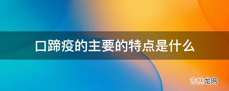 口蹄疫的主要的特点是什么?