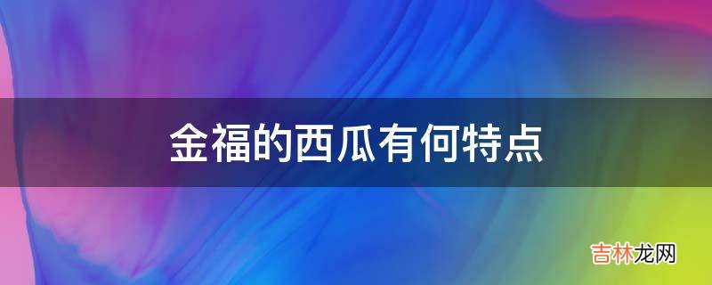 金福的西瓜有何特点?