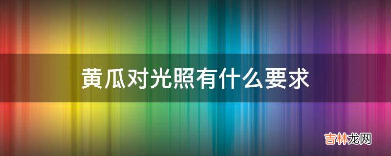 黄瓜对光照有什么要求?