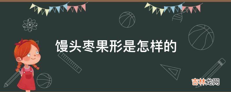 馒头枣果形是怎样的?