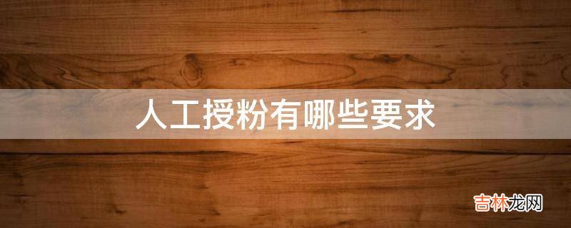 人工授粉有哪些要求?