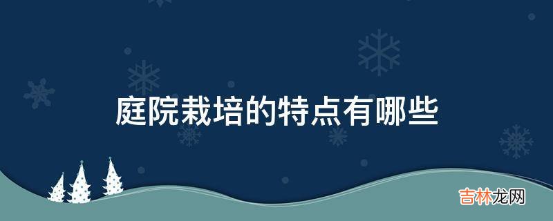 庭院栽培的特点有哪些?