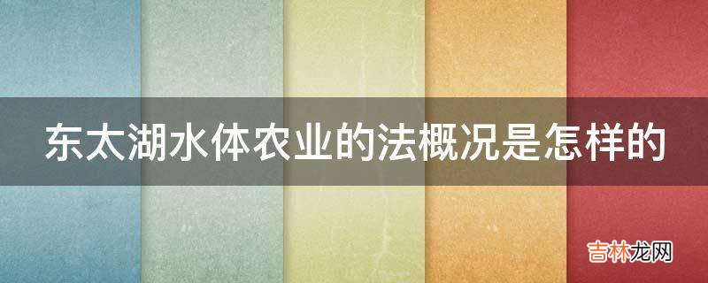 东太湖水体农业的法概况是怎样的?