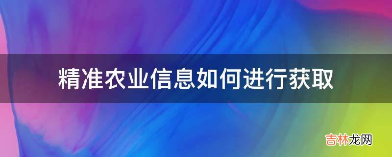 精准农业信息如何进行获取?