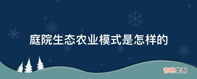 庭院生态农业模式是怎样的?