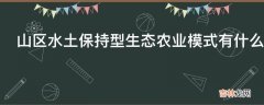 山区水土保持型生态农业模式有什么特点?