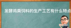 发酵鸡粪饲料的生产工艺有什么特点?