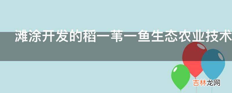 滩涂开发的稻一苇一鱼生态农业技术是怎样的?