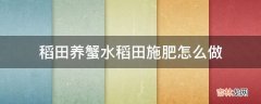 稻田养蟹水稻田施肥怎么做?