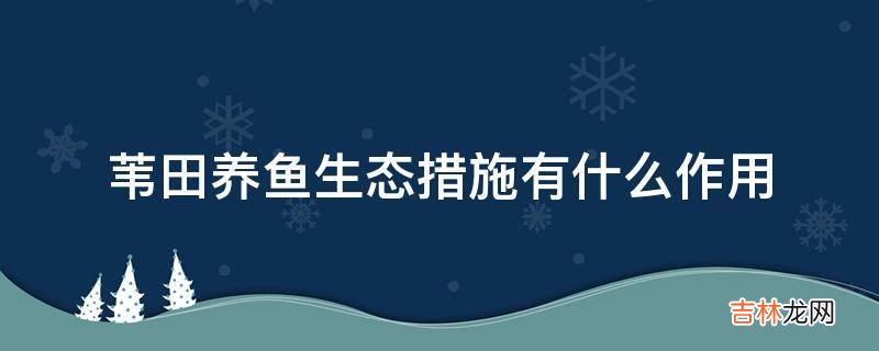 苇田养鱼生态措施有什么作用?