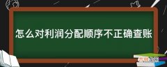 怎么对利润分配顺序不正确查账?