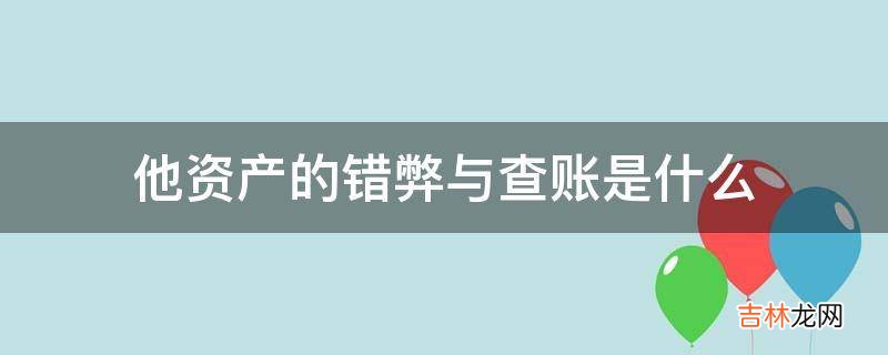 他资产的错弊与查账是什么?