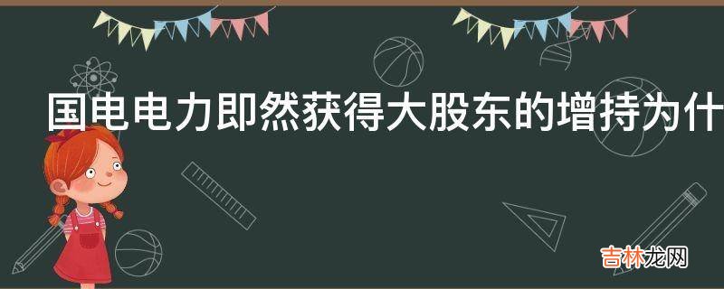 国电电力即然获得大股东的增持为什么股票不涨反而跌呢?