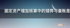 固定资产增加核算中的错弊与查账是怎样的?