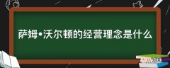 萨姆?沃尔顿的经营理念是什么?