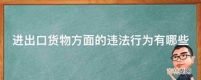 进出口货物方面的违法行为有哪些?