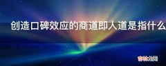 创造口碑效应的商道即人道是指什么呢?