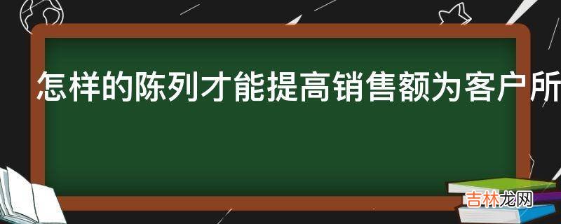 怎样的陈列才能提高销售额为客户所喜爱呢?