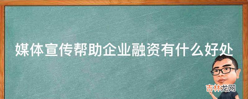 媒体宣传帮助企业融资有什么好处?