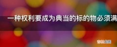 一种权利要成为典当的标的物必须满足哪些最基本的要件?