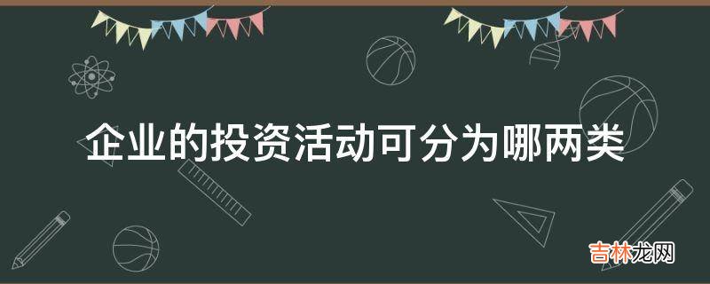 企业的投资活动可分为哪两类?