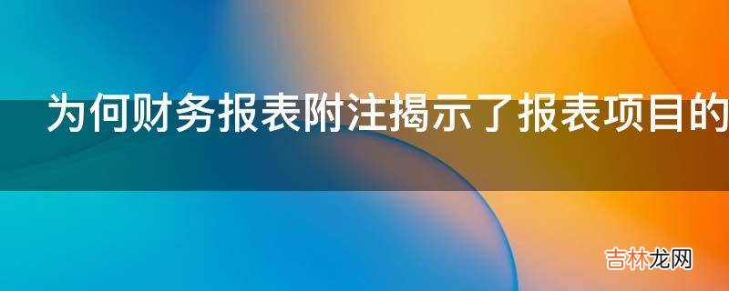 为何财务报表附注揭示了报表项目的性质或有关的限制?