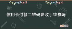 信用卡付款二维码要收手续费吗?