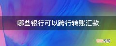 哪些银行可以跨行转账汇款?