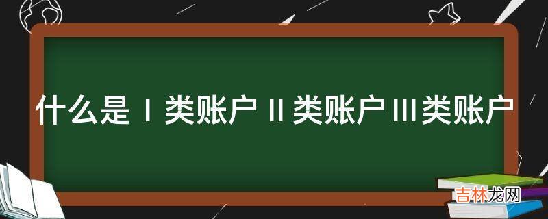 什么是Ⅰ类账户Ⅱ类账户Ⅲ类账户?