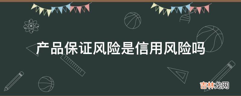 产品保证风险是信用风险吗?