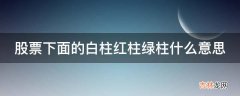 股票下面的白柱红柱绿柱什么意思?