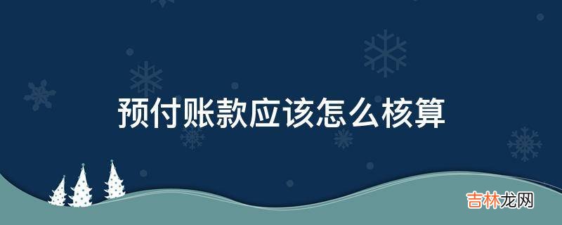 预付账款应该怎么核算?