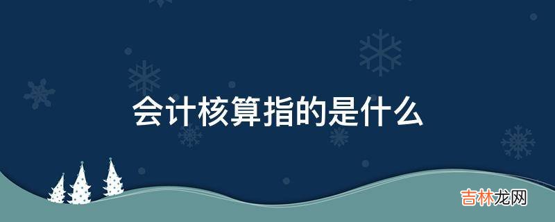 会计核算指的是什么?