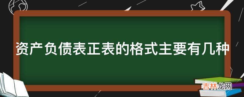 资产负债表正表的格式主要有几种?