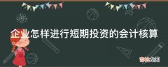 企业怎样进行短期投资的会计核算?