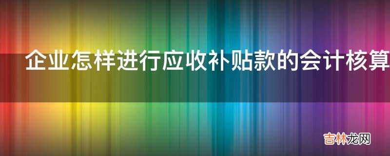 企业怎样进行应收补贴款的会计核算?