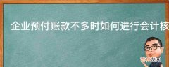 企业预付账款不多时如何进行会计核算?