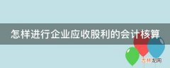 怎样进行企业应收股利的会计核算?